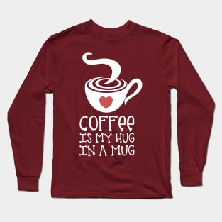 Coffee is my Hug in a Mug Long Sleeve T-Shirt